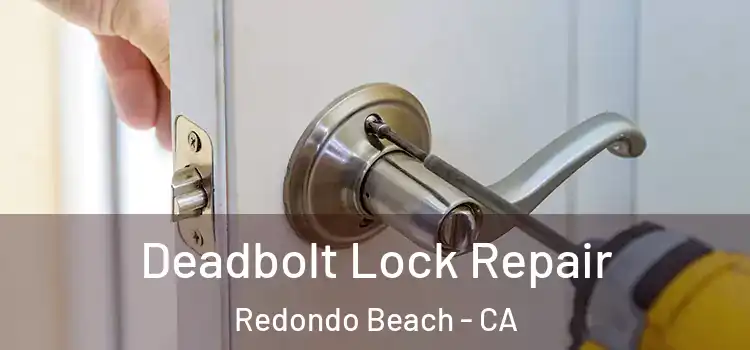  Deadbolt Lock Repair Redondo Beach - CA