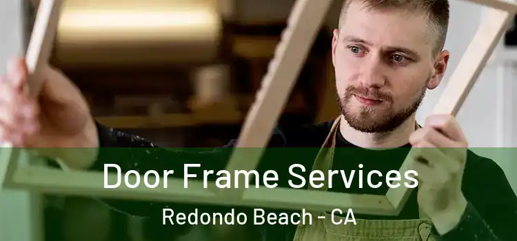 Door Frame Services Redondo Beach - CA