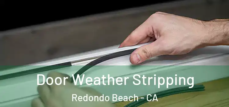  Door Weather Stripping Redondo Beach - CA