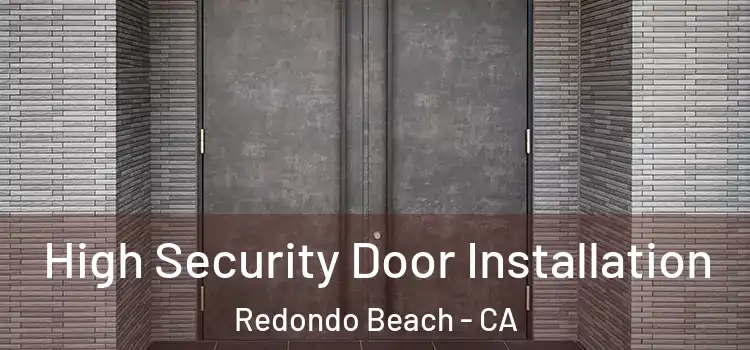 High Security Door Installation Redondo Beach - CA